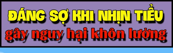 Đáng sợ khi nhịn tiểu gây nguy hại khôn lường