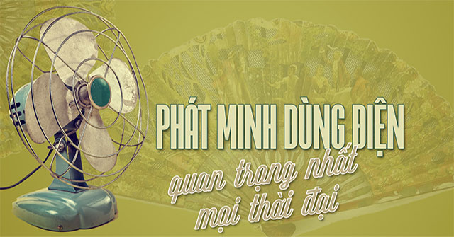 Quạt máy - Phát mình dùng điện quan trọng nhất mọi thời đại